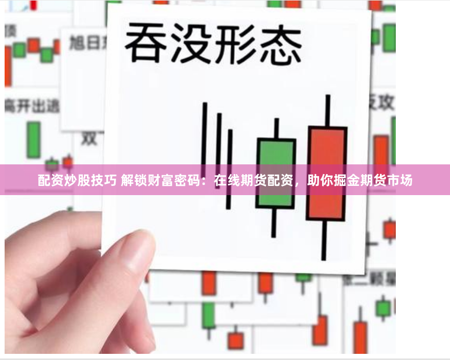 配资炒股技巧 解锁财富密码：在线期货配资，助你掘金期货市场