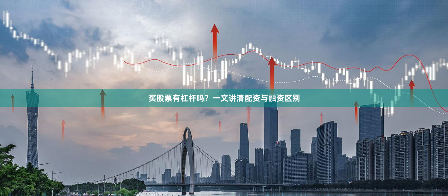 买股票有杠杆吗？一文讲清配资与融资区别