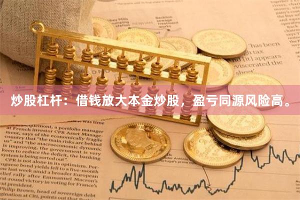 炒股杠杆：借钱放大本金炒股，盈亏同源风险高。