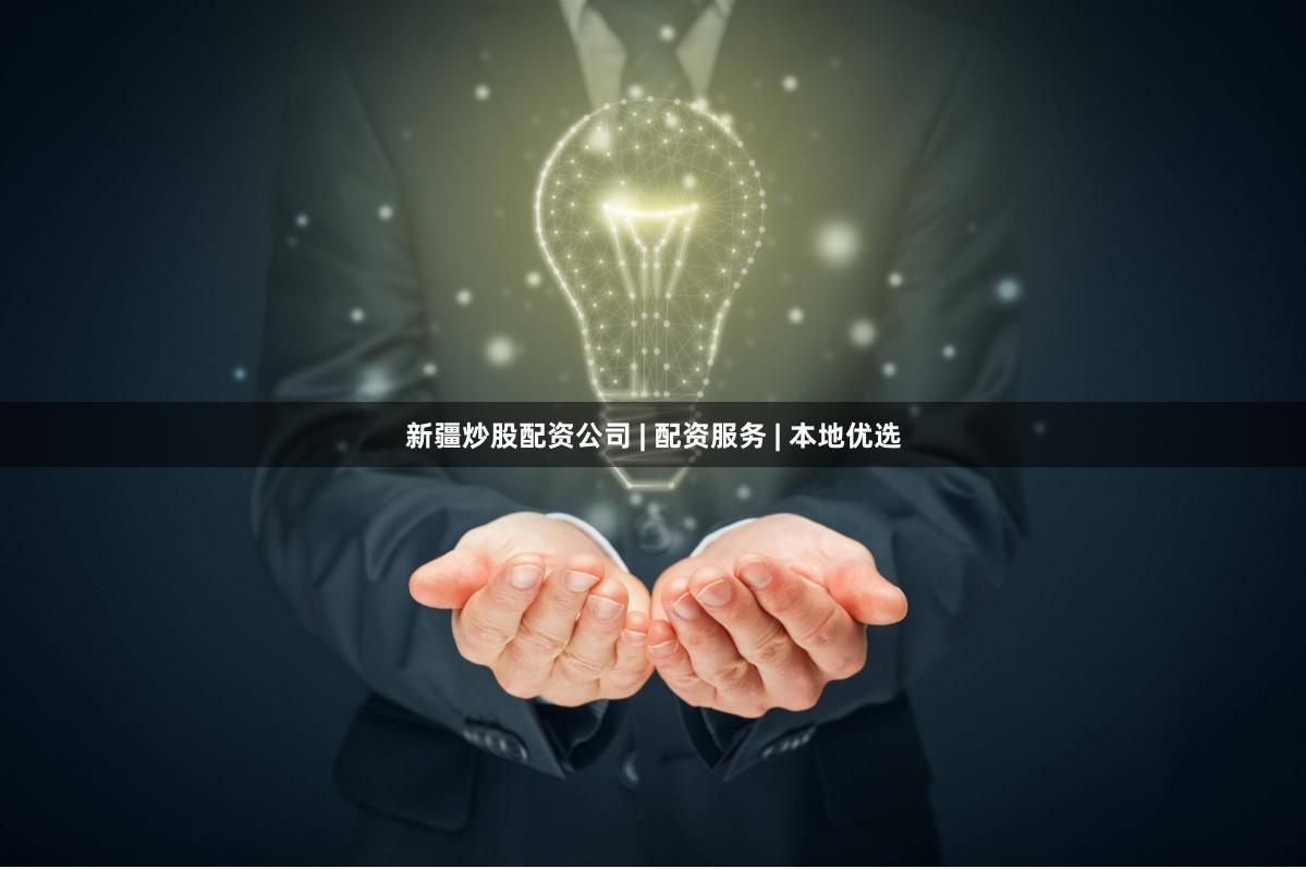 新疆炒股配资公司 | 配资服务 | 本地优选