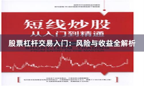 股票杠杆交易入门：风险与收益全解析