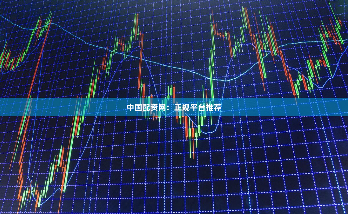 中国配资网：正规平台推荐