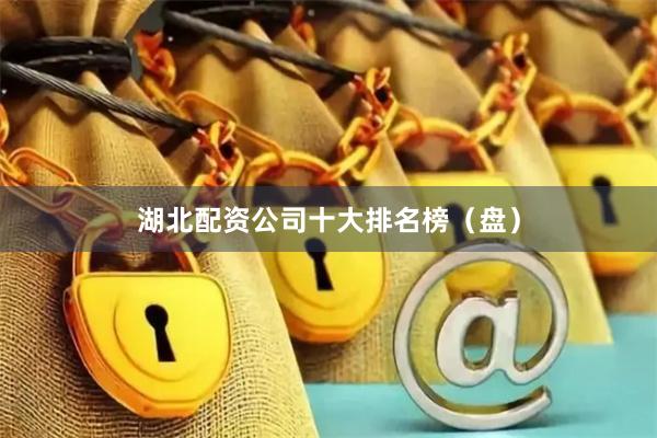 湖北配资公司十大排名榜（盘）